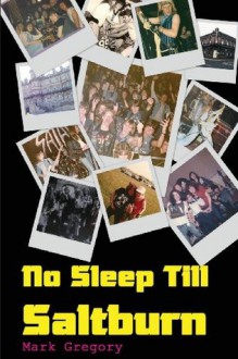 No Sleep Till Saltburn: Adventures on the Edge of the New Wave of British Heavy Metal - Mark Gregory