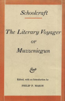 Schoolcraft: The Literary Voyager or Muzzeniegun - Philip P. Mason