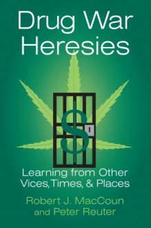 Drug War Heresies: Learning from Other Vices, Times, and Places (RAND Studies in Policy Analysis) - Robert J. MacCoun, Peter Reuter