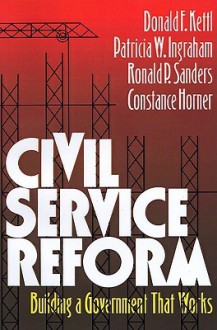 Civil Service Reform: Building a Government That Works - Donald F. Kettl, Ronald P. Sanders