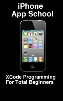 iPhone App School: XCode Programming for Total Beginners - David McMahon