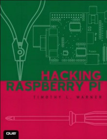 Hacking Raspberry Pi - Timothy L. Warner