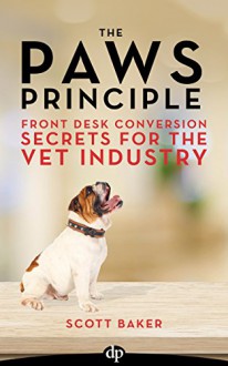 The Paws Principle: Front Desk Conversion Secrets for the Vet Industry - Scott Baker