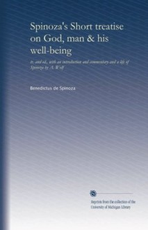 Spinoza's Short treatise on God, man & his well-being: tr. and ed., with an introduction and commentary and a life of Spinoza by A. Wolf - Benedictus de Spinoza