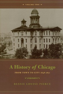 A History of Chicago, Volume II: From Town to City 1848-1871 - Bessie Louise Pierce