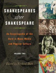 Shakespeares after Shakespeare [Two Volumes]: An Encyclopedia of the Bard in Mass Media and Popular Culture: Shakespeares after Shakespeare [2 ... of the Bard in Mass Media and Popular Culture - Richard Burt