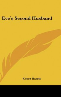 Eve's Second Husband - Corra Harris