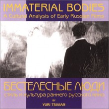 Immaterial Bodies: A Cultural Analysis Of Early Russian Films - Yuri Tsivian