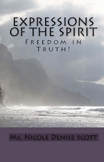 Expressions of the Spirit: Freedom in Truth! - Nicole Denise Scott, Stephanie Saunders