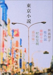 東京小説 [Tōkyō Shōsetsu] - Mariko Hayashi, 椎名 誠, 藤野 千夜, 村松 友視, 盛田 隆二, コリーヌ カンタン