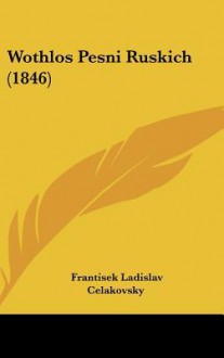 Wothlos Pesni Ruskich (1846) - František Ladislav Čelakovský