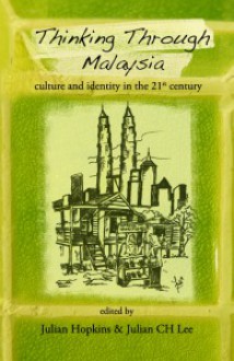 Thinking Through Malaysia: culture and identity in the 21st century - Julian Hopkins, Julian C.H. Lee