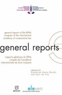 General Reports of the Xviith Congress of the International Academy of Comparative Law: Rapports G N Raux Du Xviie Congr S de L'Acad Mie Internationale de Droit Compar - Katharina Boele-Woelki, Sjef Van Erp