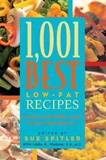 1,001 Best Low-Fat Recipes: The Quickest, Easiest, Healthiest, Tastiest, Best Low-Fat Collection Ever - Sue Spitler, Sue Spitler