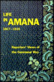 Life in Amana: Reporters' Views of the Communal Way, 1867-1935 - Dorothy Crum