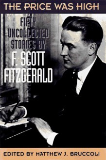 The Price Was High: Fifty Uncollected Stories - F. Scott Fitzgerald, Matthew J. Bruccoli