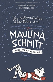 Die erstaunlichen Abenteuer der Maulina Schmitt - Ende des Universums - Finn-Ole Heinrich, Rán Flygenring