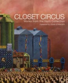 Closet Circus: Works from the Horn Collection - Stuart Elliott, John Stringer