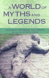 A World of Myths and Legends: Ancient Stories for Today - Steven Zorn