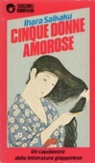 Cinque donne amorose - Saikaku Ihara, Lydia Origlia, Gian Carlo Calza