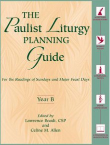 The Paulist Liturgy Planning Guide: For the Readings of Sundays and Major Feast Days Year B - Margaret Nutting Ralph