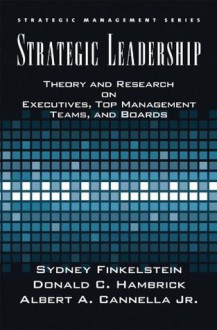 Strategic Leadership: Theory and Research on Executives, Top Management Teams, and Boards (Strategic Management Series) - Bert Cannella, Sydney Finkelstein, Donald C. Hambrick