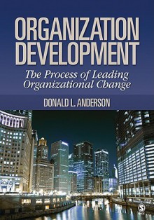 Organization Development: The Process of Leading Organizational Change - Donald Anderson