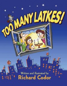 Too Many Latkes! A Hanukkah Tale - Richard Codor