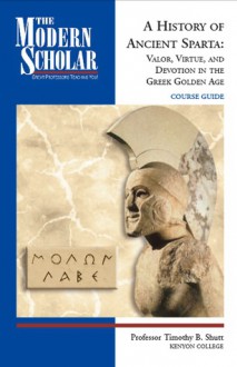 A History of Ancient Sparta: Valor, Virtue, and Devotion in the Greek Golden Age - Timothy B. Shutt