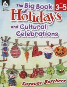 The Big Book of Holidays and Cultural Celebrations: Grades 3-5 - Suzanne Barchers