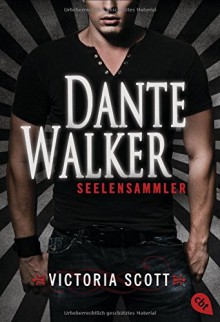 Dante Walker - Seelensammler (Die Dante Walker-Romane, Band 1) - Victoria Scott, Michaela Link