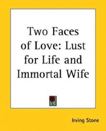 Two Faces of Love: Lust for Life/Immortal Wife - Irving Stone