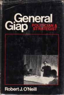 General Giap: Politician & Strategist - Robert J. O'Neill