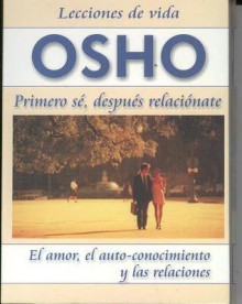 Osho: Primero Se, Despues Relacionate - Osho