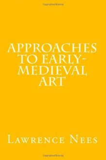 Approaches to Early-Medieval Art - Lawrence Nees