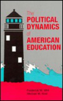 The Political Dynamics of American Education: - Frederick M. Wirt, Michael W. Kirst