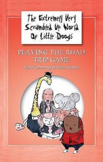 The Extremely Very Scrambled Up World Of Little Doogs: Playing The Road Trip Game Bk. 1 - Fiona Cummings, Ian Sanders