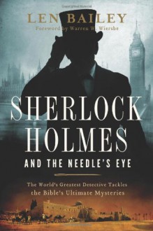 Sherlock Holmes and the Needle’s Eye:The World's Greatest Detective Tackles the Bible's Ultimate Mysteries - Len Bailey, Warren W. Wiersbe