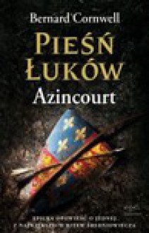 Pieśń Łuków . Azincourt - Tomasz Tesznar, Bernard Cornwell