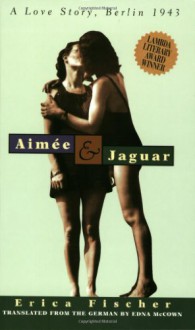 Aimée & Jaguar: A Love Story, Berlin 1943 - Erica Fischer,Edna McCown