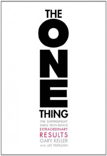 The One Thing: The Surprisingly Simple Truth Behind Extraordinary Results - Gary Keller, Jay Papasan