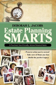 Estate Planning Smarts: A Practical, User-Friendly, Action-Oriented Guide - Deborah L. Jacobs, Joshua Mills