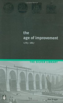 The Age of Improvement, 1783-1867 - Asa Briggs