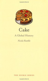 Cake: A Global History - Nicola Humble