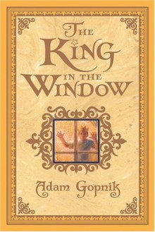 The King in the Window - Adam Gopnik, Omar Rayyan