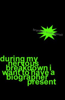 During My Nervous Breakdown I Want to Have a Biographer Present - Brandon Scott Gorrell