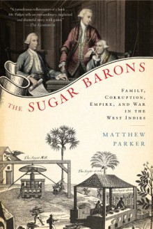 The Sugar Barons: Family, Corruption, Empire, and War in the West Indies - Matthew Parker