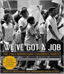 We've Got a Job: The 1963 Birmingham Children's March - Cynthia Y. Levinson, Ervin Ross