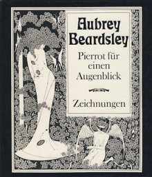 Pierrot für einen Augenblick: Zeichnungen - Aubrey Beardsley, Ursula Horn