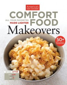 Comfort Food Makeovers: All Your Favorites Made Lighter - The Editors at America's Test Kitchen